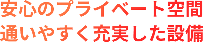 安心のプライベート空間通いやすく充実した設備